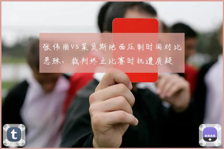 张伟丽vs莱莫斯地面压制时间对比悬殊,裁判终止比赛时机遭质疑